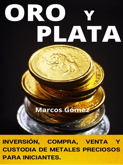 Title details for Oro y Plata, inversión, compra, venta y custodia de metales preciosos para iniciantes by Marcos Gómez - Available